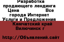 	Разработка продающего лендинга › Цена ­ 5000-10000 - Все города Интернет » Услуги и Предложения   . Камчатский край,Вилючинск г.